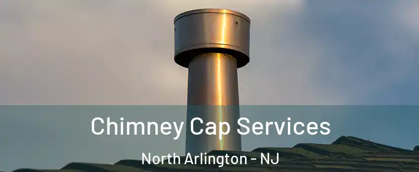  Chimney Cap Services North Arlington - NJ