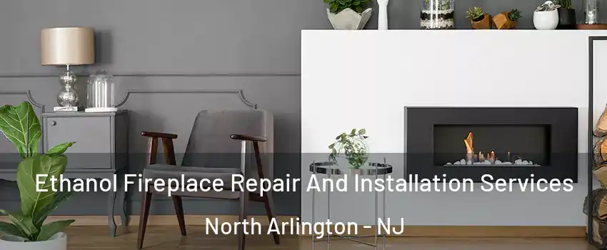  Ethanol Fireplace Repair And Installation Services North Arlington - NJ
