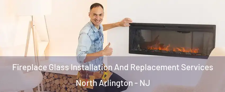  Fireplace Glass Installation And Replacement Services North Arlington - NJ