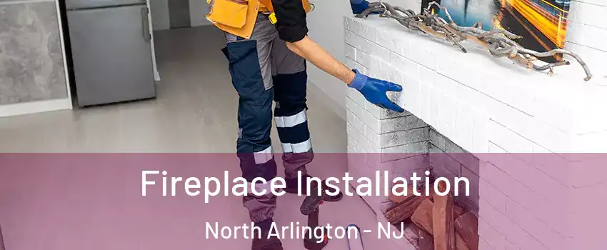  Fireplace Installation North Arlington - NJ