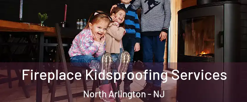  Fireplace Kidsproofing Services North Arlington - NJ