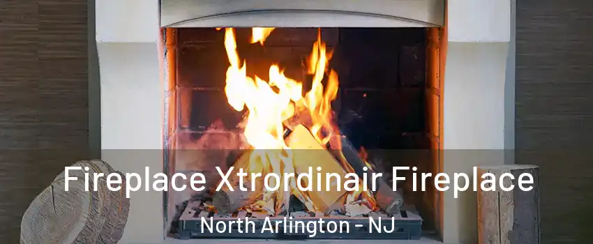  Fireplace Xtrordinair Fireplace North Arlington - NJ