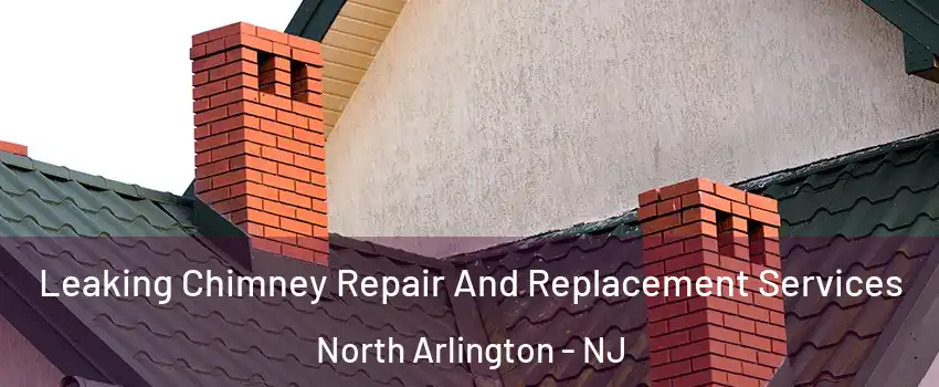  Leaking Chimney Repair And Replacement Services North Arlington - NJ