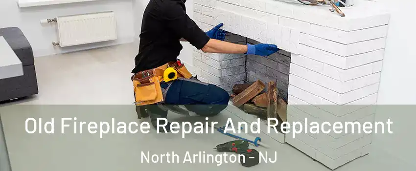  Old Fireplace Repair And Replacement North Arlington - NJ
