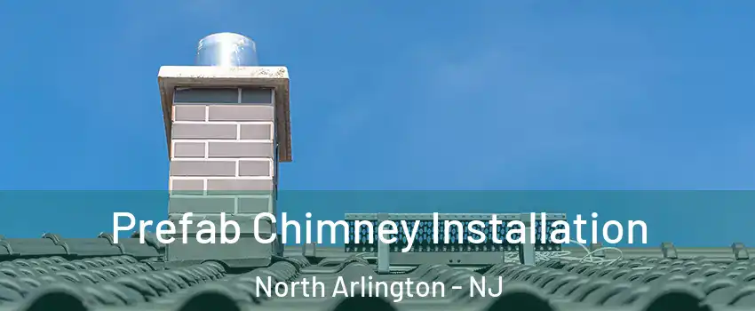  Prefab Chimney Installation North Arlington - NJ