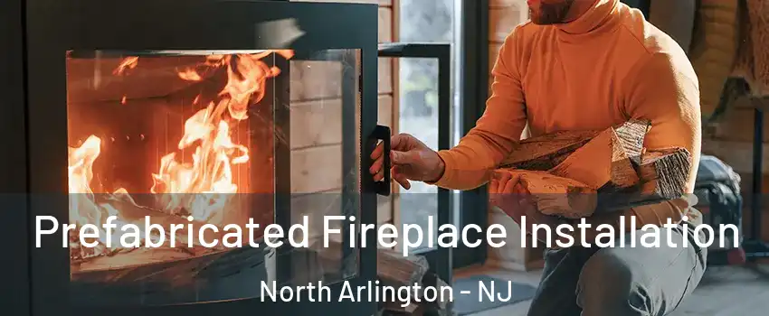  Prefabricated Fireplace Installation North Arlington - NJ