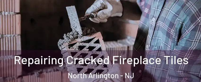  Repairing Cracked Fireplace Tiles North Arlington - NJ
