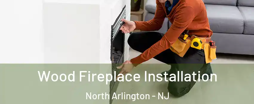  Wood Fireplace Installation North Arlington - NJ